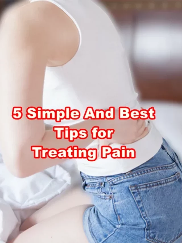 5 Simple And Best Tips for Treating Pain