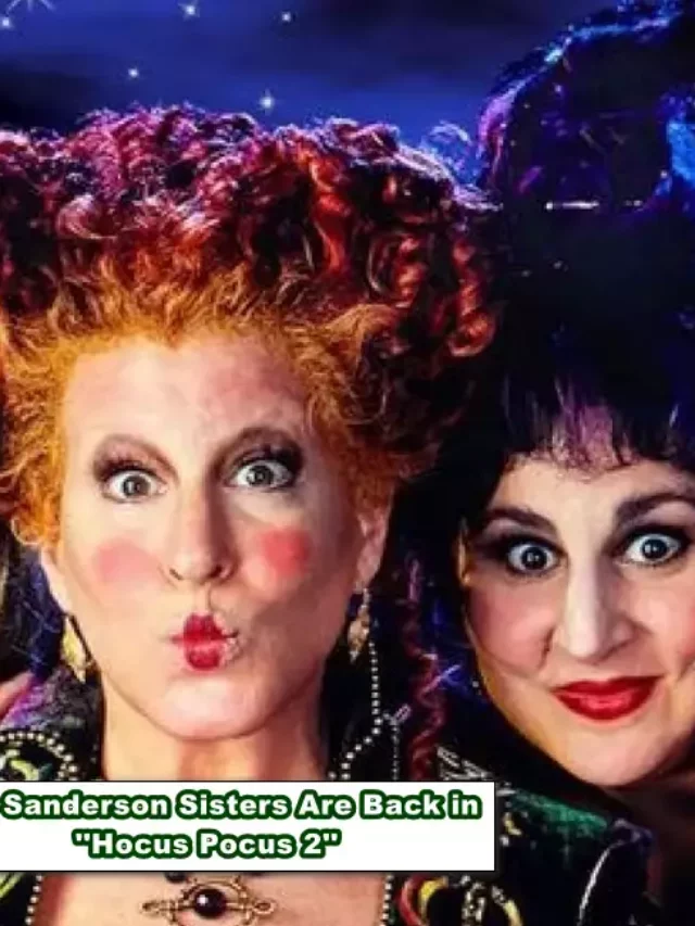 The Sanderson Sisters Are Back in ”Hocus Pocus 2”