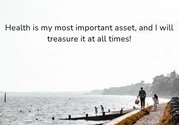 Health is my most important asset, and I will treasure it at all times