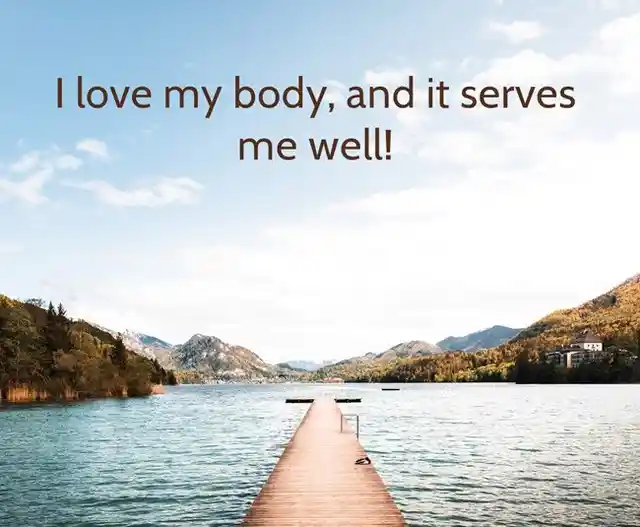 I love my body, and it serves me well!
